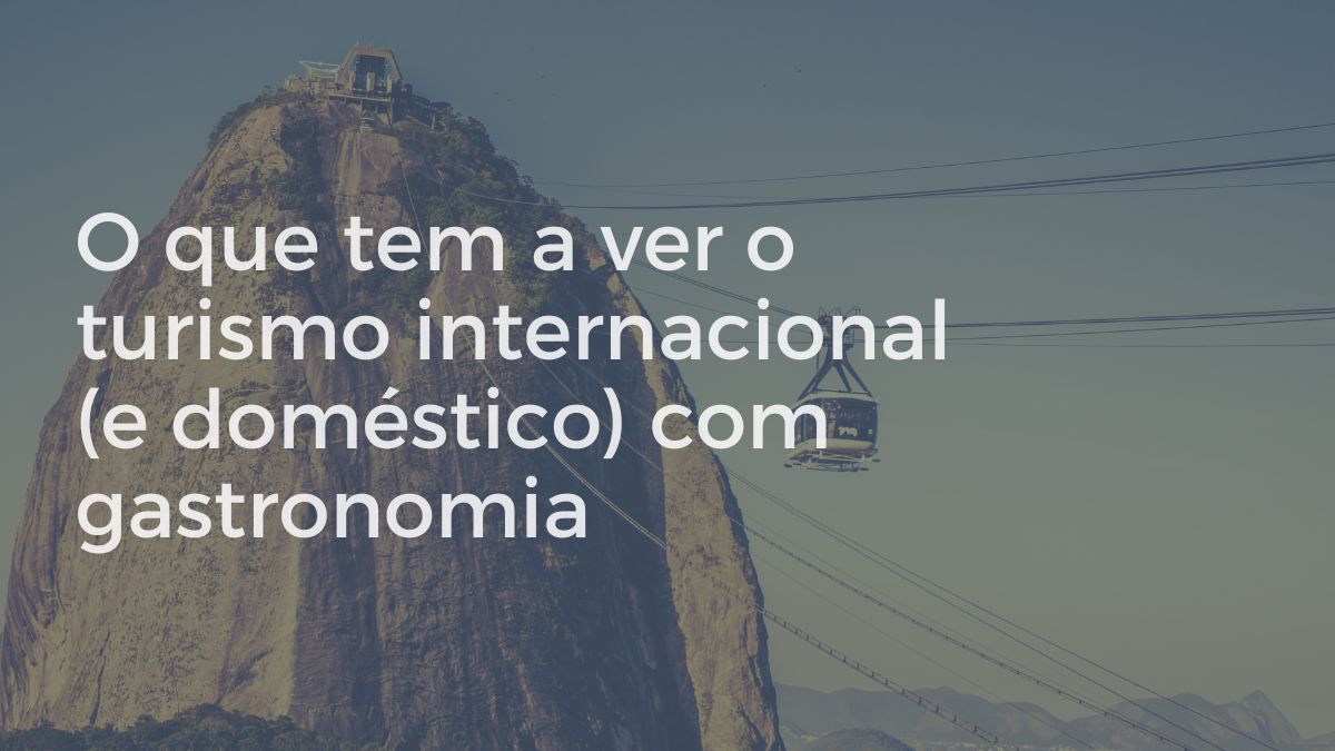 O que tem a ver o turismo internacional (e doméstico) com gastronomia